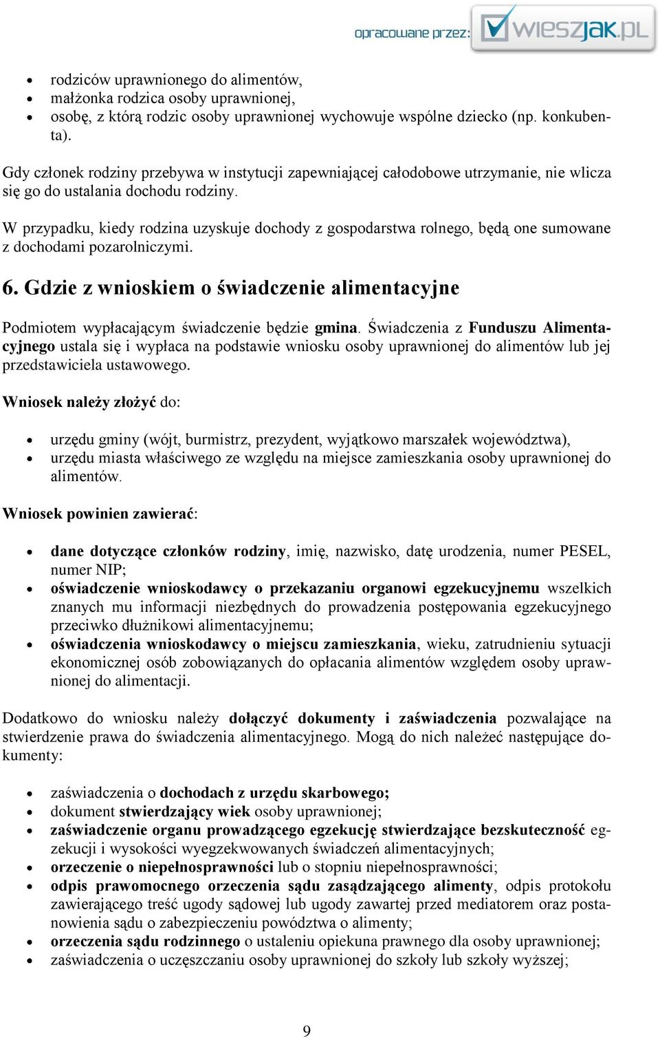 W przypadku, kiedy rodzina uzyskuje dochody z gospodarstwa rolnego, będą one sumowane z dochodami pozarolniczymi. 6.