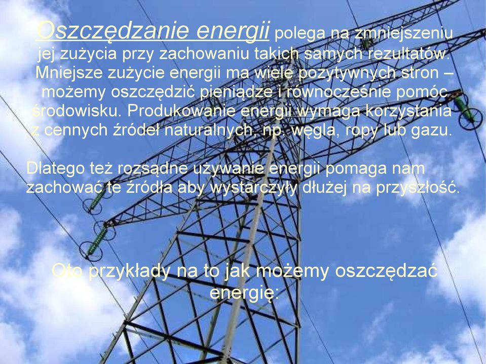 Produkowanie energii wymaga korzystania z cennych źródeł naturalnych, np. węgla, ropy lub gazu.