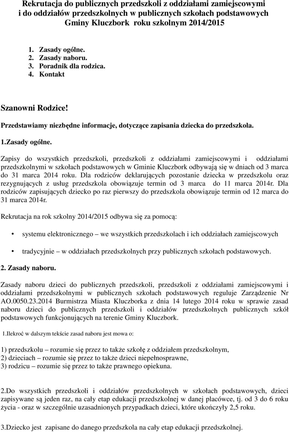 Zapisy do wszystkich przedszkoli, przedszkoli z oddziałami zamiejscowymi i oddziałami przedszkolnymi w szkołach podstawowych w Gminie Kluczbork odbywają się w dniach od 3 marca do 31 marca 2014 roku.