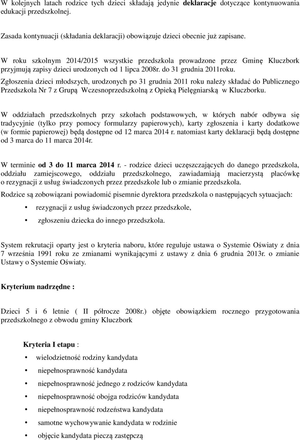 Zgłoszenia dzieci młodszych, urodzonych po 31 grudnia 2011 roku należy składać do Publicznego Przedszkola Nr 7 z Grupą Wczesnoprzedszkolną z Opieką Pielęgniarską w Kluczborku.