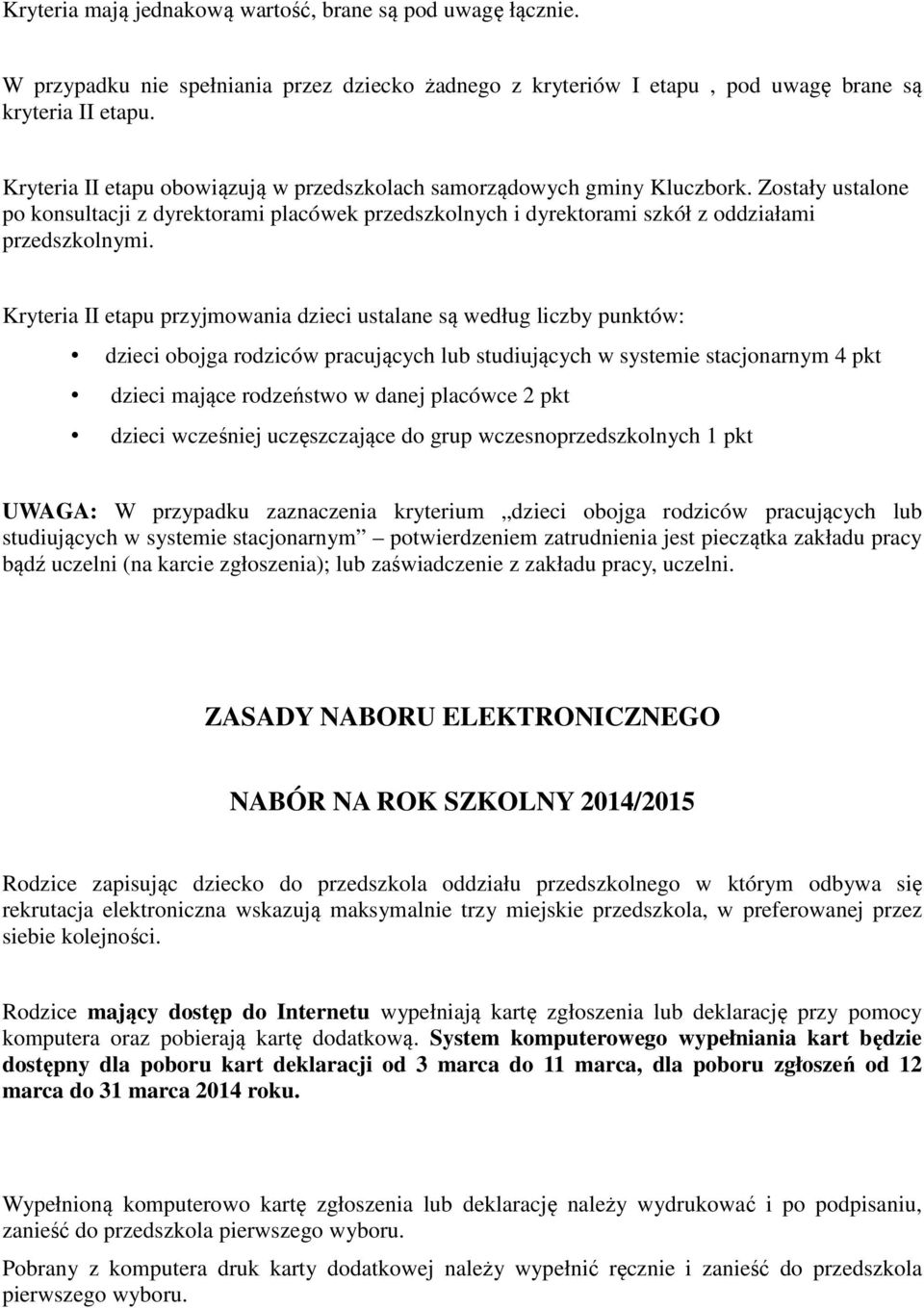 Kryteria II etapu przyjmowania dzieci ustalane są według liczby punktów: dzieci obojga rodziców pracujących lub studiujących w systemie stacjonarnym 4 pkt dzieci mające rodzeństwo w danej placówce 2