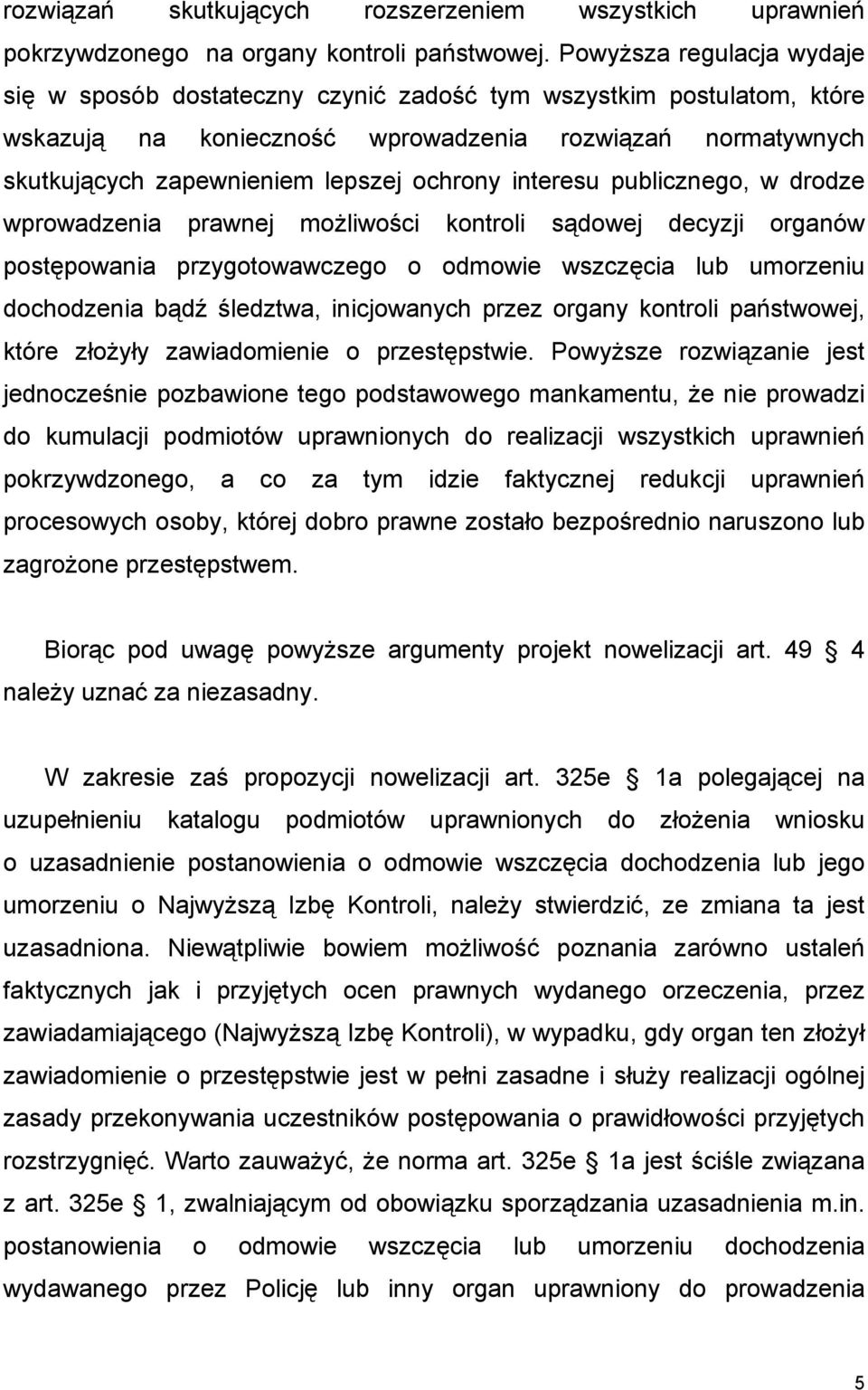 interesu publicznego, w drodze wprowadzenia prawnej możliwości kontroli sądowej decyzji organów postępowania przygotowawczego o odmowie wszczęcia lub umorzeniu dochodzenia bądź śledztwa, inicjowanych