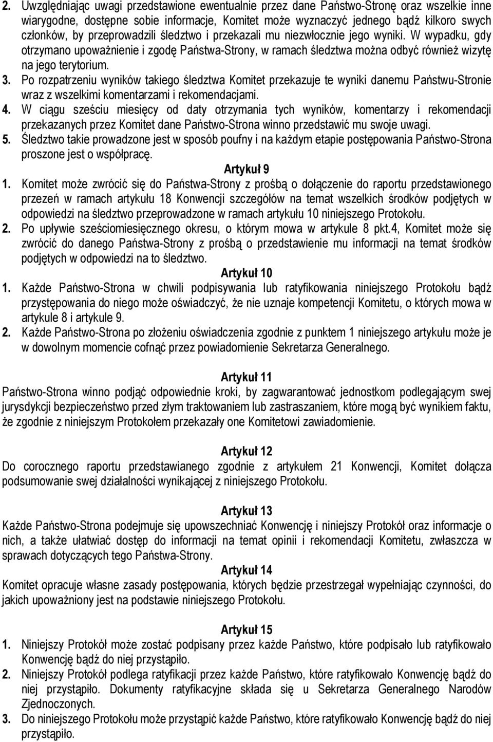 Po rozpatrzeniu wyników takiego śledztwa Komitet przekazuje te wyniki danemu Państwu-Stronie wraz z wszelkimi komentarzami i rekomendacjami. 4.