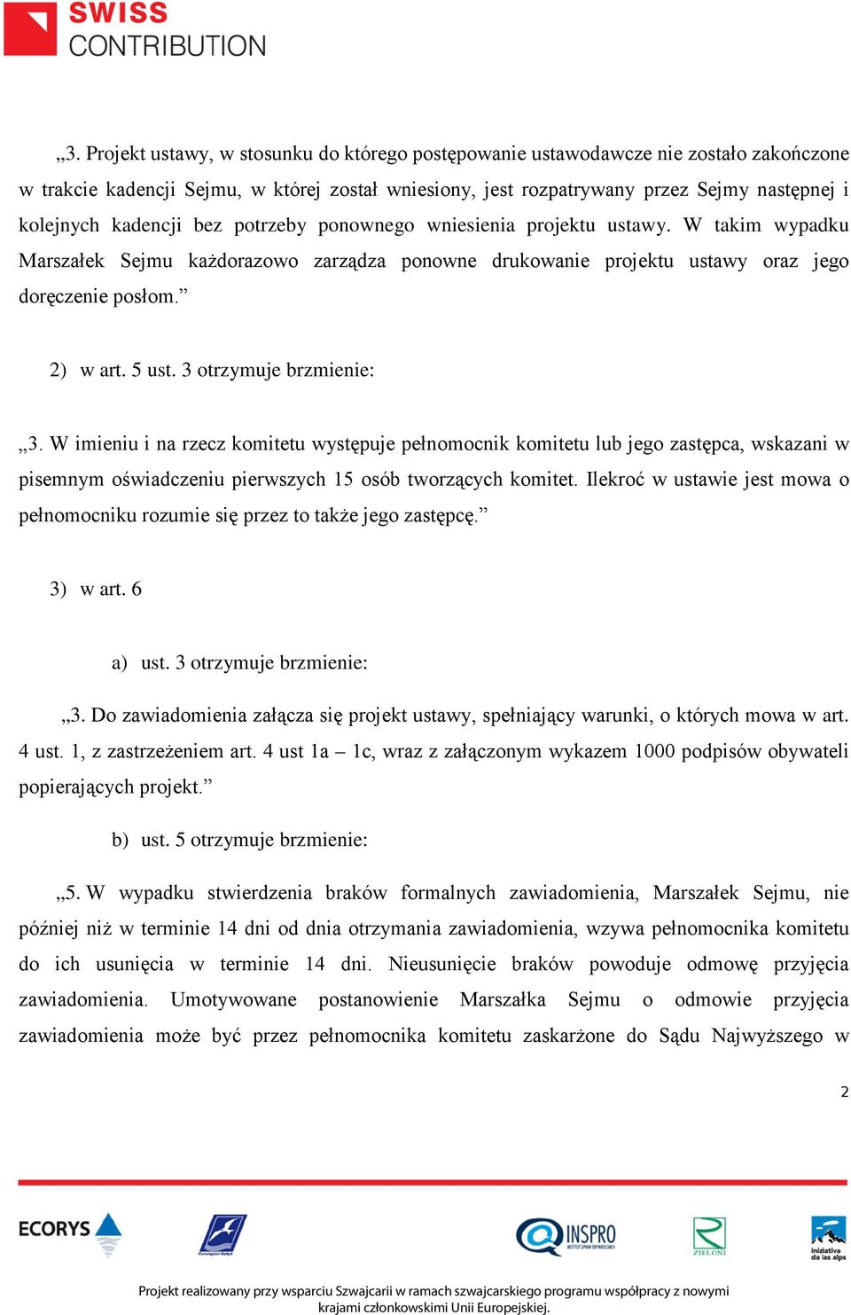 3 otrzymuje brzmienie: 3. W imieniu i na rzecz komitetu występuje pełnomocnik komitetu lub jego zastępca, wskazani w pisemnym oświadczeniu pierwszych 15 osób tworzących komitet.
