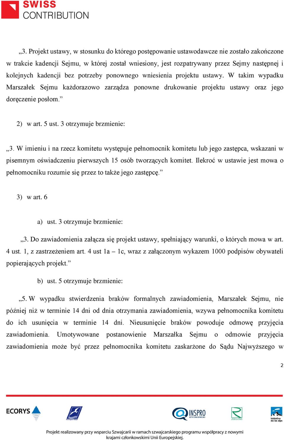 3 otrzymuje brzmienie: 3. W imieniu i na rzecz komitetu występuje pełnomocnik komitetu lub jego zastępca, wskazani w pisemnym oświadczeniu pierwszych 15 osób tworzących komitet.