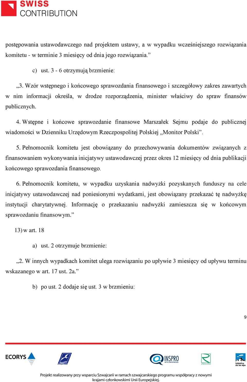 Wstępne i końcowe sprawozdanie finansowe Marszałek Sejmu podaje do publicznej wiadomości w Dzienniku Urzędowym Rzeczpospolitej Polskiej Monitor Polski. 5.