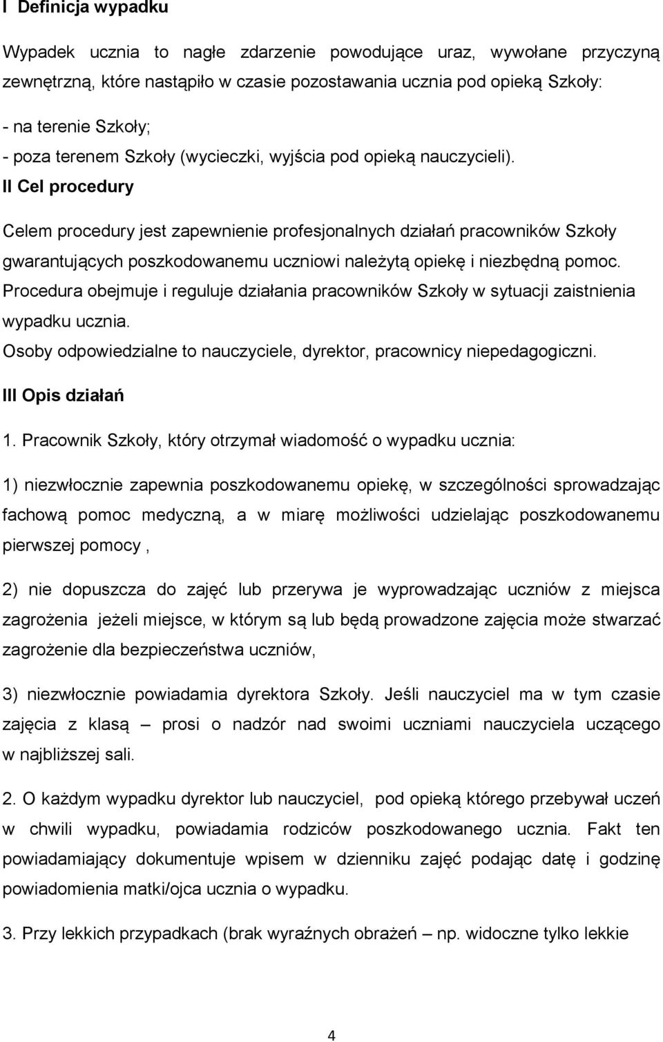 II Cel procedury Celem procedury jest zapewnienie profesjonalnych działań pracowników Szkoły gwarantujących poszkodowanemu uczniowi należytą opiekę i niezbędną pomoc.
