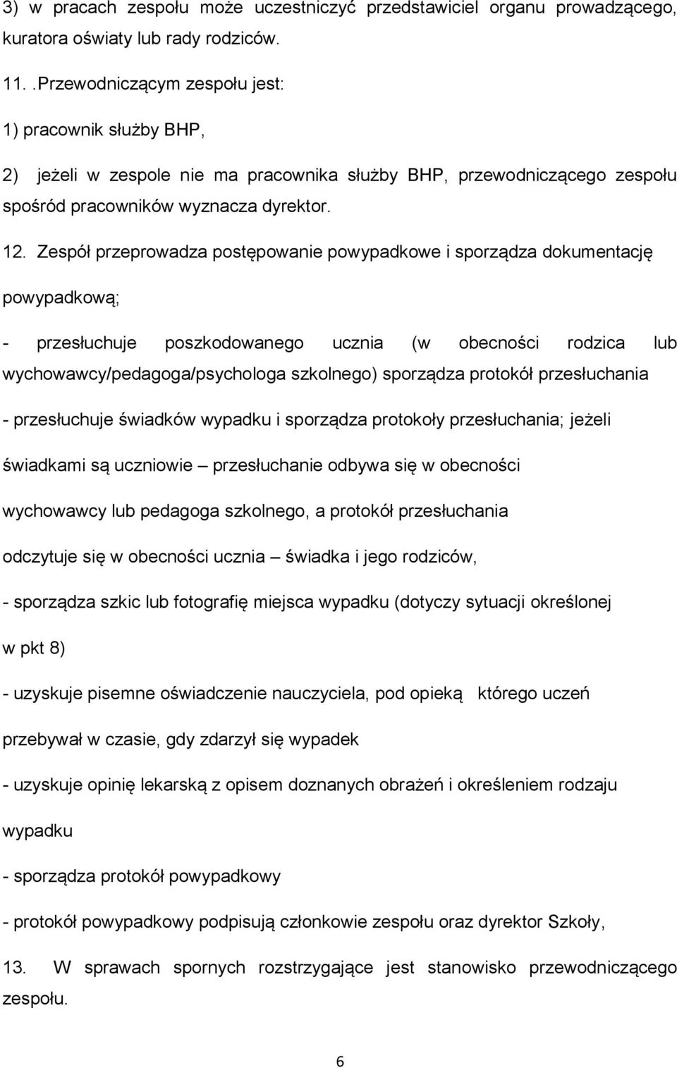 Zespół przeprowadza postępowanie powypadkowe i sporządza dokumentację powypadkową; - przesłuchuje poszkodowanego ucznia (w obecności rodzica lub wychowawcy/pedagoga/psychologa szkolnego) sporządza