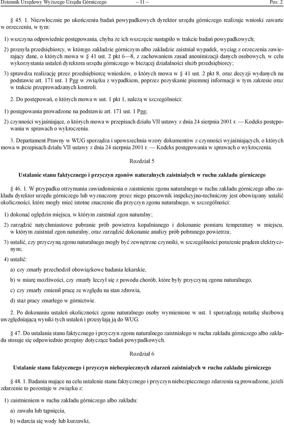 Niezwłocznie po ukończeniu badań powypadkowych dyrektor urzędu górniczego realizuje wnioski zawarte w orzeczeniu, w tym: 1) wszczyna odpowiednie postępowania, chyba że ich wszczęcie nastąpiło w