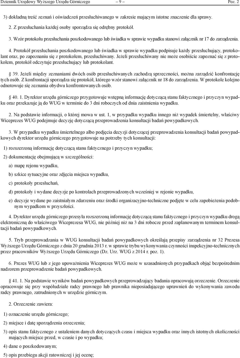 Protokół przesłuchania poszkodowanego lub świadka w sprawie wypadku podpisuje każdy przesłuchujący, protokolant oraz, po zapoznaniu się z protokołem, przesłuchiwany.