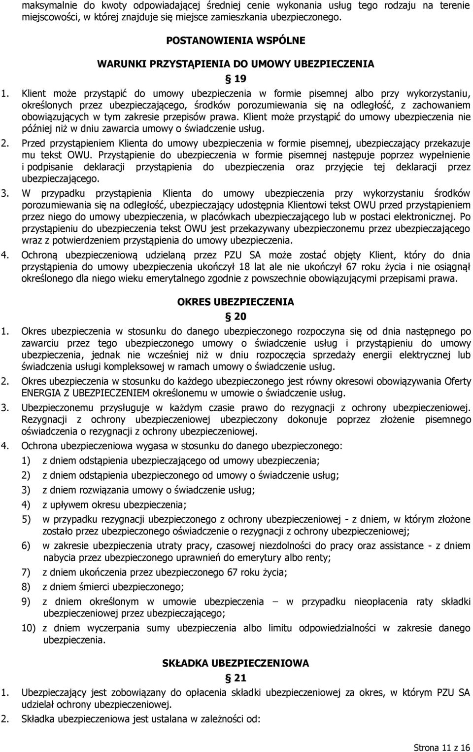 Klient może przystąpić do umowy ubezpieczenia w formie pisemnej albo przy wykorzystaniu, określonych przez ubezpieczającego, środków porozumiewania się na odległość, z zachowaniem obowiązujących w