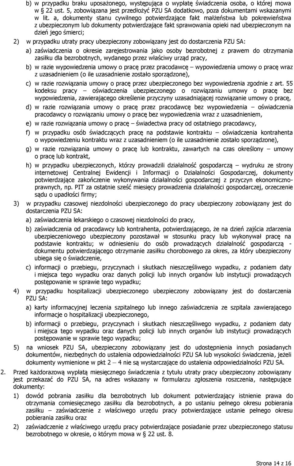 przypadku utraty pracy ubezpieczony zobowiązany jest do dostarczenia PZU SA: a) zaświadczenia o okresie zarejestrowania jako osoby bezrobotnej z prawem do otrzymania zasiłku dla bezrobotnych,
