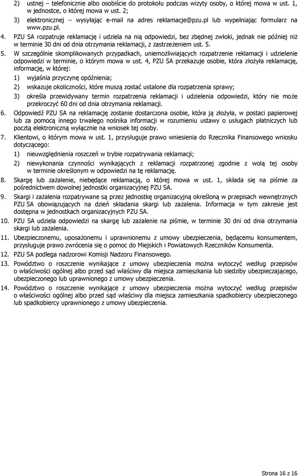 PZU SA rozpatruje reklamację i udziela na nią odpowiedzi, bez zbędnej zwłoki, jednak nie później niż w terminie 30 dni od dnia otrzymania reklamacji, z zastrzeżeniem ust. 5.