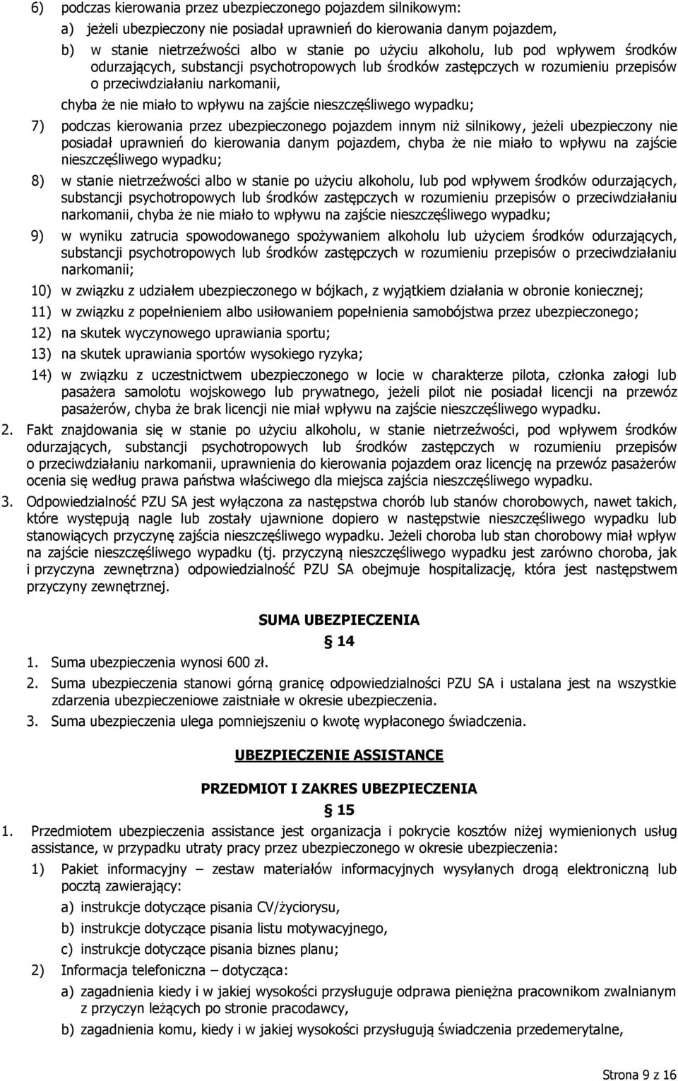wypadku; 7) podczas kierowania przez ubezpieczonego pojazdem innym niż silnikowy, jeżeli ubezpieczony nie posiadał uprawnień do kierowania danym pojazdem, chyba że nie miało to wpływu na zajście