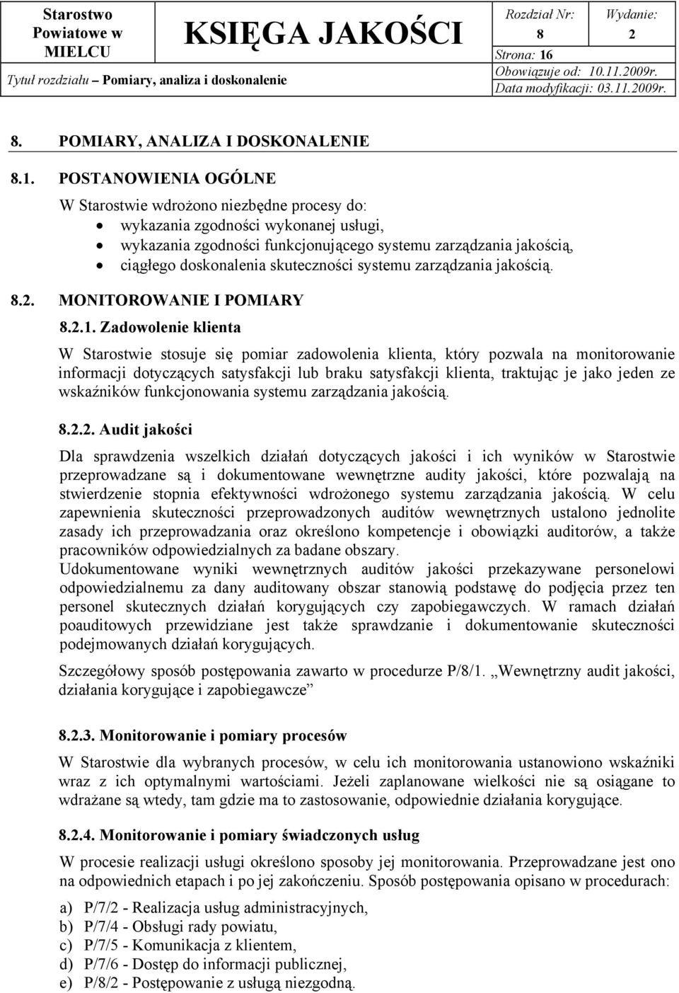 .11.009r. Data modyfikacji: 03.11.009r. 8. POMIARY, ANALIZA I DOSKONALENIE 8.1. POSTANOWIENIA OGÓLNE W Starostwie wdrożono niezbędne procesy do: wykazania zgodności wykonanej usługi, wykazania