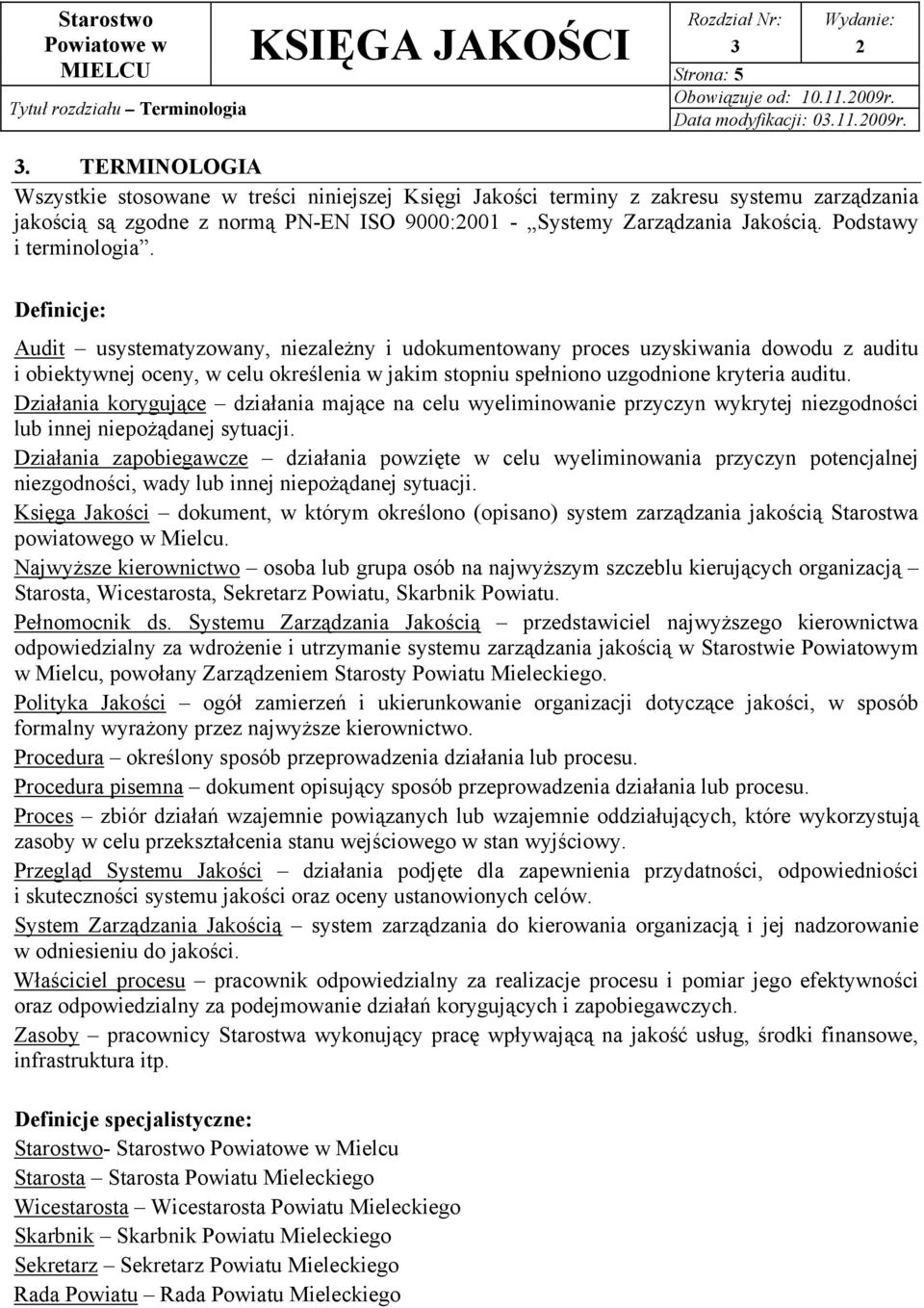 TERMINOLOGIA Wszystkie stosowane w treści niniejszej Księgi Jakości terminy z zakresu systemu zarządzania jakością są zgodne z normą PN-EN ISO 9000:001 - Systemy Zarządzania Jakością.