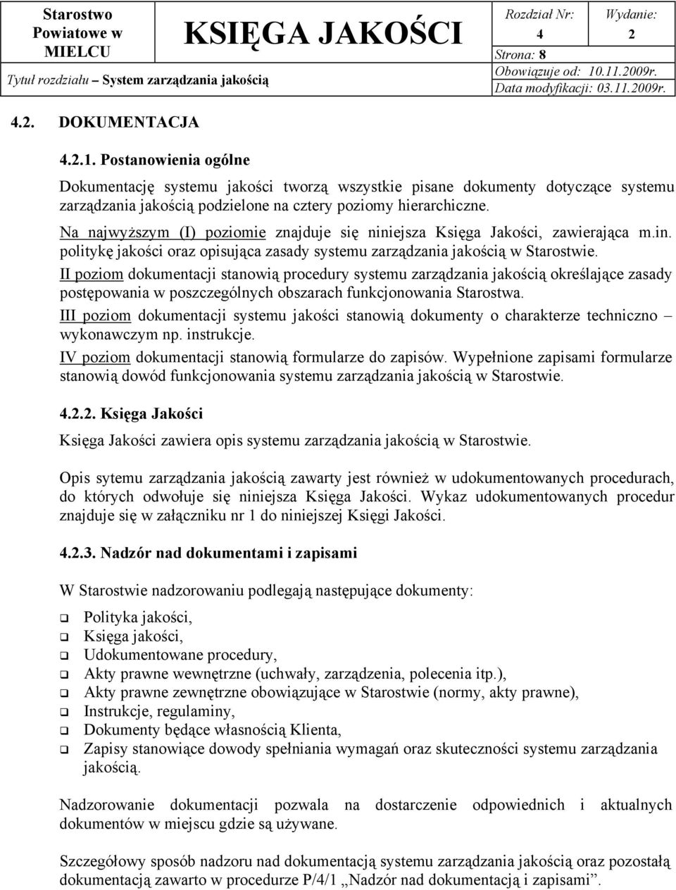 Na najwyższym (I) poziomie znajduje się niniejsza Księga Jakości, zawierająca m.in. politykę jakości oraz opisująca zasady systemu zarządzania jakością w Starostwie.