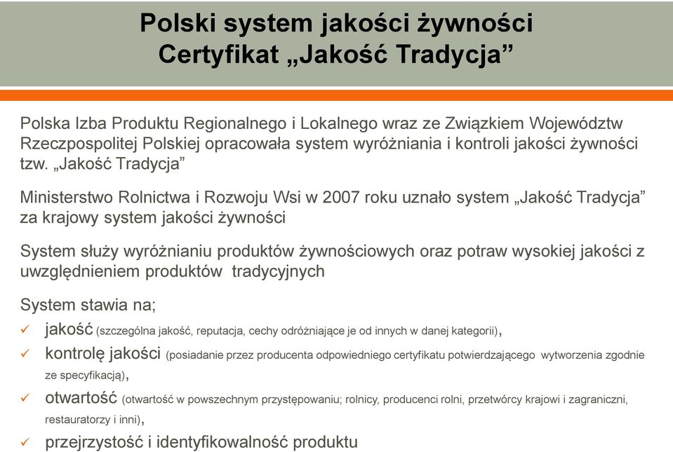 Jakość Tradycja Ministerstwo Rolnictwa i Rozwoju Wsi w 2007 roku uznało system Jakość Tradycja za krajowy system jakości żywności System służy wyróżnianiu produktów żywnościowych oraz potraw wysokiej