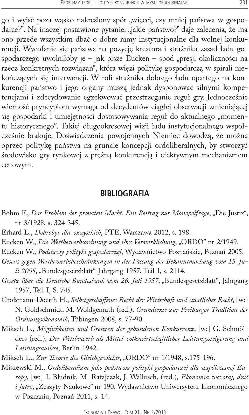 Wycofanie się państwa na pozycję kreatora i strażnika zasad ładu gospodarczego uwolniłoby je jak pisze Eucken spod presji okoliczności na rzecz konkretnych rozwiązań, która więzi politykę gospodarczą