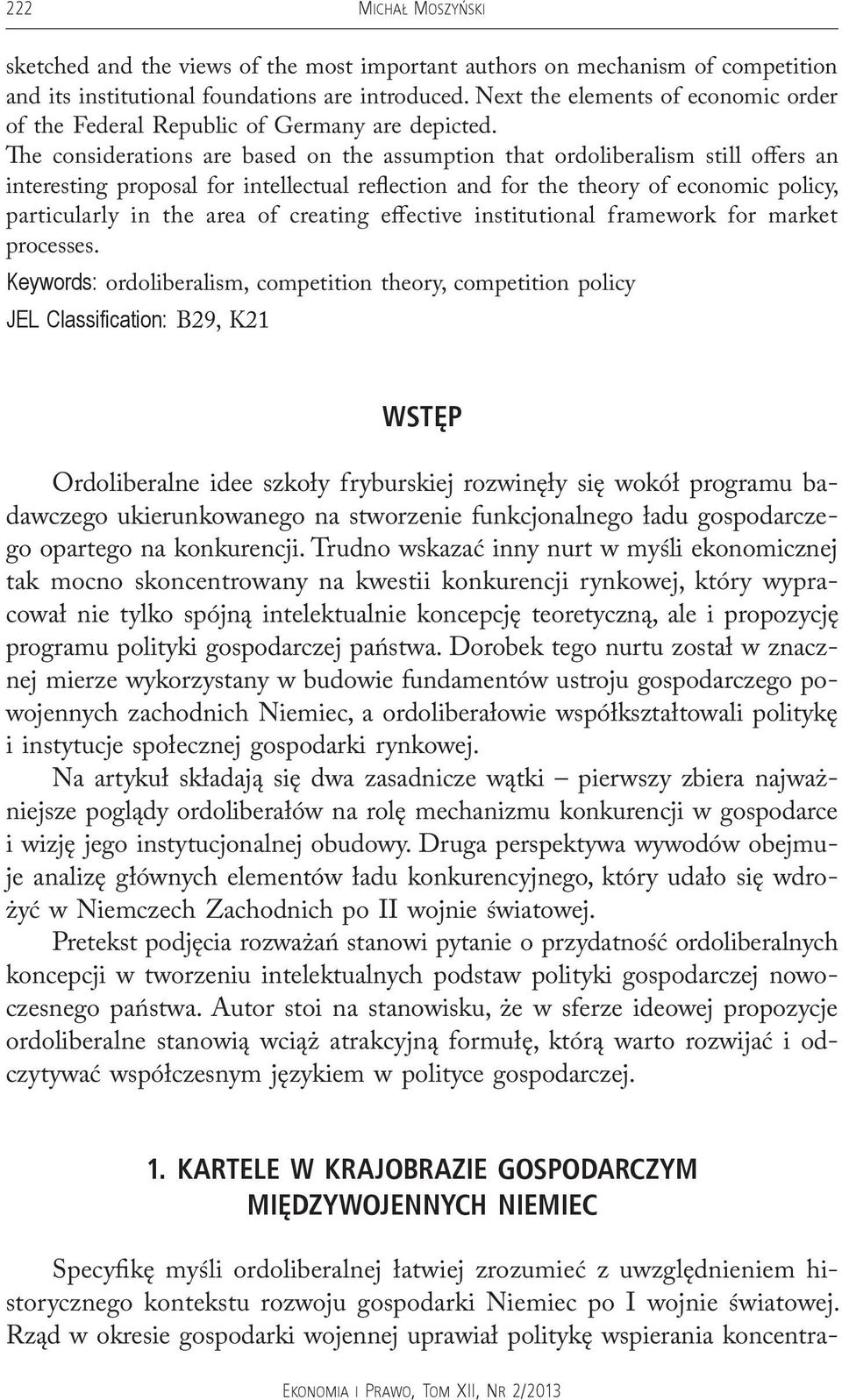 The considerations are based on the assumption that ordoliberalism still offers an interesting proposal for intellectual reflection and for the theory of economic policy, particularly in the area of