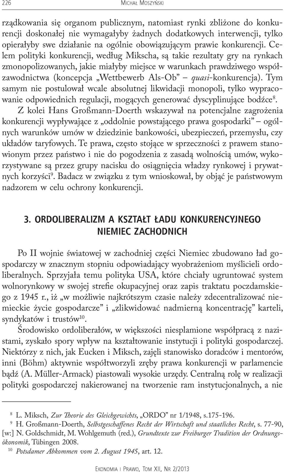 Celem polityki konkurencji, według Mikscha, są takie rezultaty gry na rynkach zmonopolizowanych, jakie miałyby miejsce w warunkach prawdziwego współzawodnictwa (koncepcja Wettbewerb Als-Ob