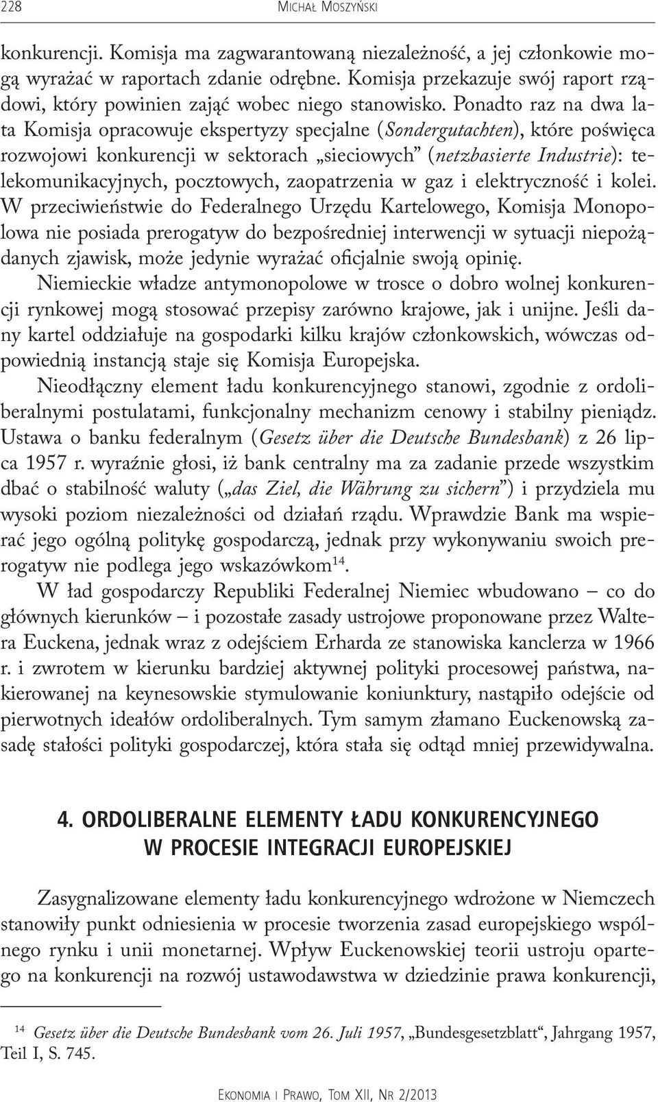 Ponadto raz na dwa lata Komisja opracowuje ekspertyzy specjalne (Sondergutachten), które poświęca rozwojowi konkurencji w sektorach sieciowych (netzbasierte Industrie): telekomunikacyjnych,