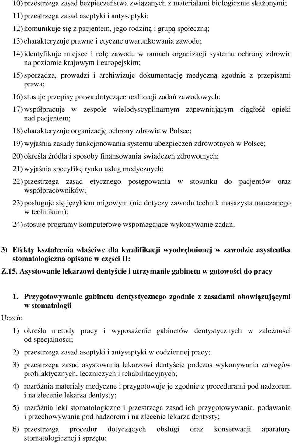 archiwizuje dokumentację medyczną zgodnie z przepisami prawa; 16) stosuje przepisy prawa dotyczące realizacji zadań zawodowych; 17) współpracuje w zespole wielodyscyplinarnym zapewniającym ciągłość