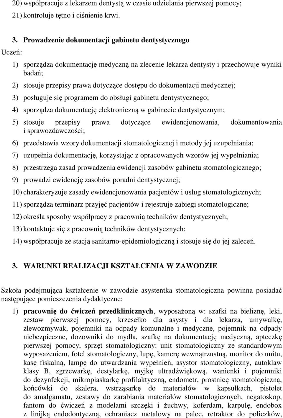 dokumentacji medycznej; 3) posługuje się programem do obsługi gabinetu dentystycznego; 4) sporządza dokumentację elektroniczną w gabinecie dentystycznym; 5) stosuje przepisy prawa dotyczące