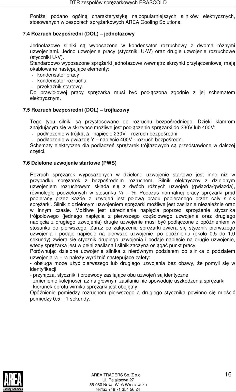 Jedno uzwojenie pracy (styczniki U-W) oraz drugie uzwojenie rozruchowe (styczniki U-V).