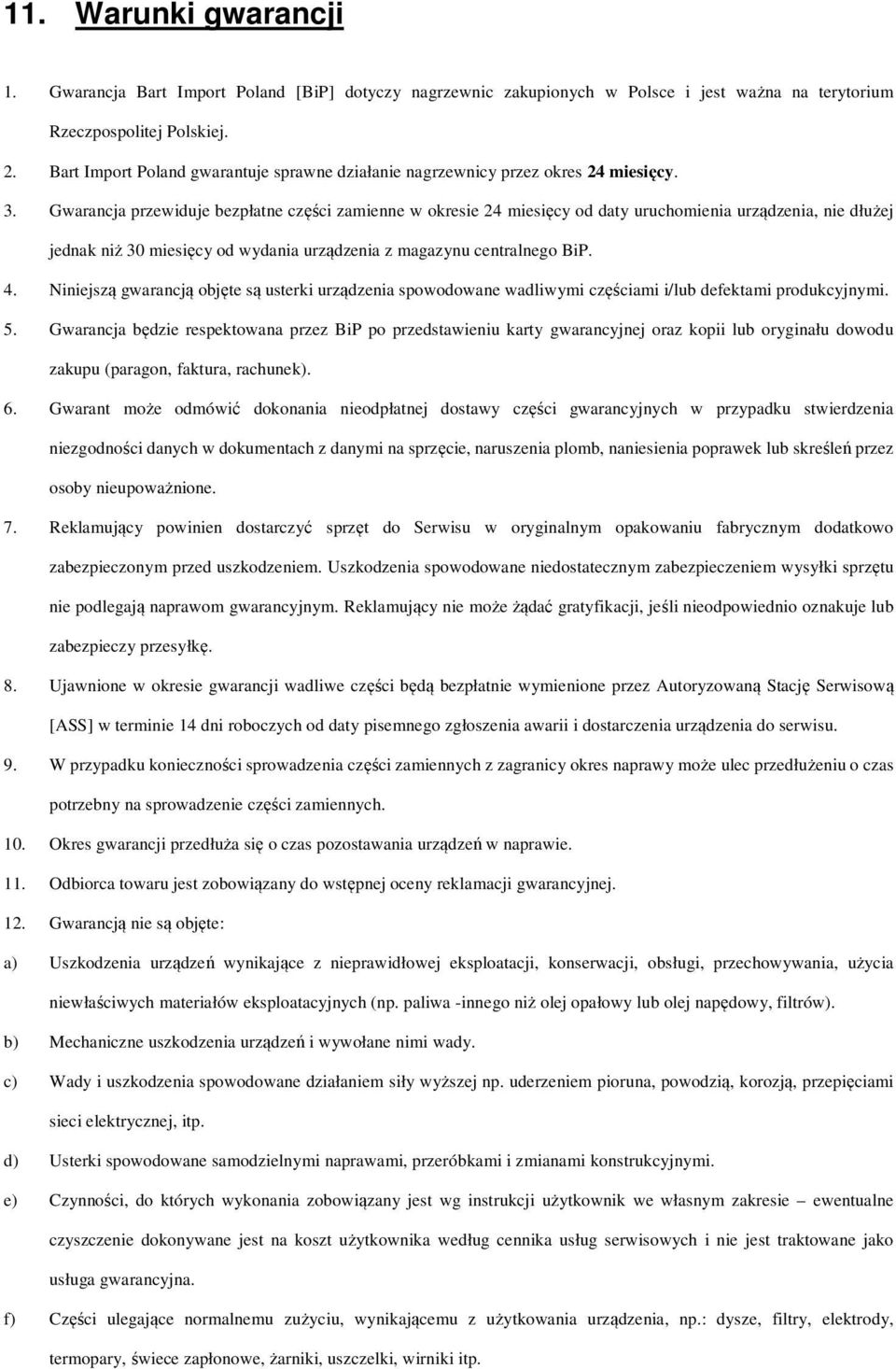 Gwarancja przewiduje bezpłatne części zamienne w okresie 24 miesięcy od daty uruchomienia urządzenia, nie dłużej jednak niż 30 miesięcy od wydania urządzenia z magazynu centralnego BiP. 4.