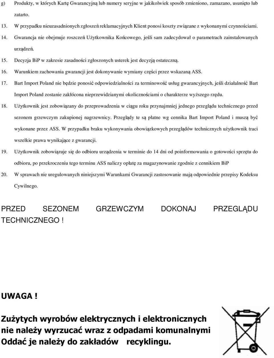 Gwarancja nie obejmuje roszczeń Użytkownika Końcowego, jeśli sam zadecydował o parametrach zainstalowanych urządzeń. 5. Decyzja BiP w zakresie zasadności zgłoszonych usterek jest decyzją ostateczną.