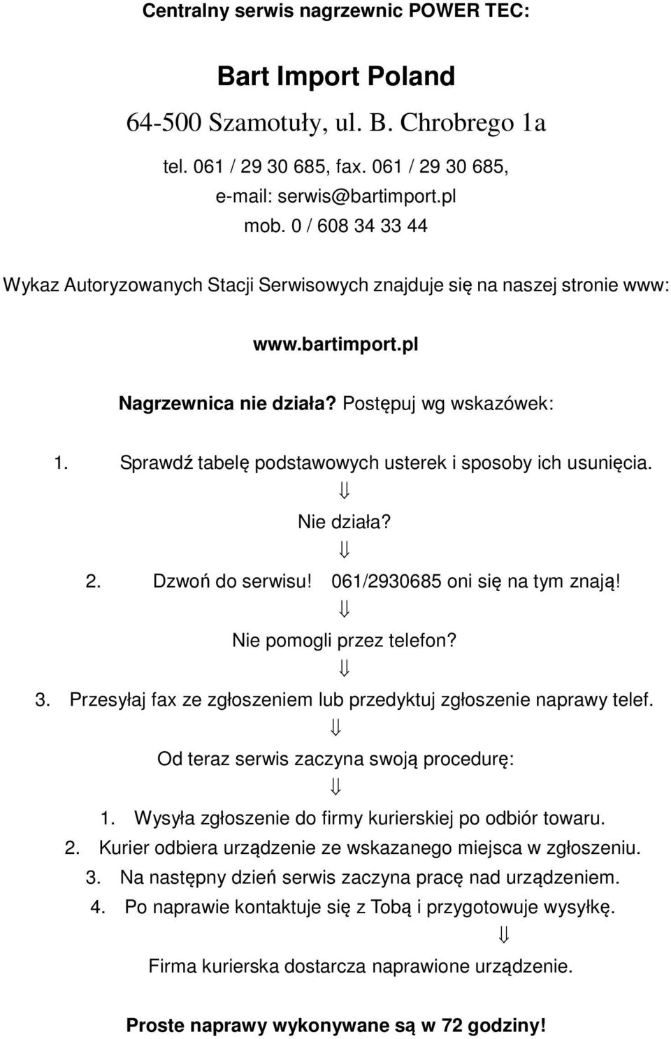 Sprawdź tabelę podstawowych usterek i sposoby ich usunięcia. Nie działa? 2. Dzwoń do serwisu! 06/2930685 oni się na tym znają! Nie pomogli przez telefon? 3.