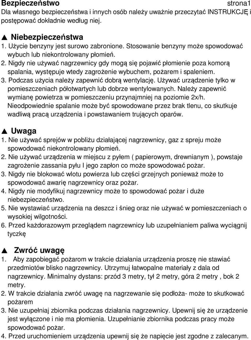 Nigdy nie używać nagrzewnicy gdy mogą się pojawić płomienie poza komorą spalania, występuje wtedy zagrożenie wybuchem, pożarem i spaleniem. 3. Podczas użycia należy zapewnić dobrą wentylację.