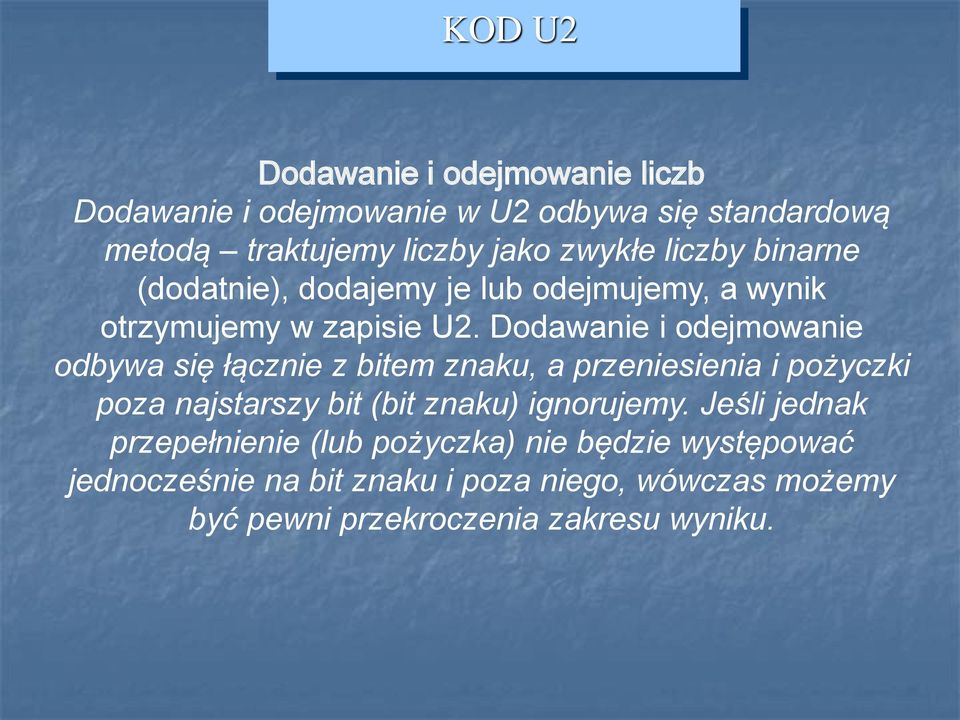 Dodawanie i odejmowanie odbywa się łącznie z bitem znaku, a przeniesienia i pożyczki poza najstarszy bit (bit znaku)