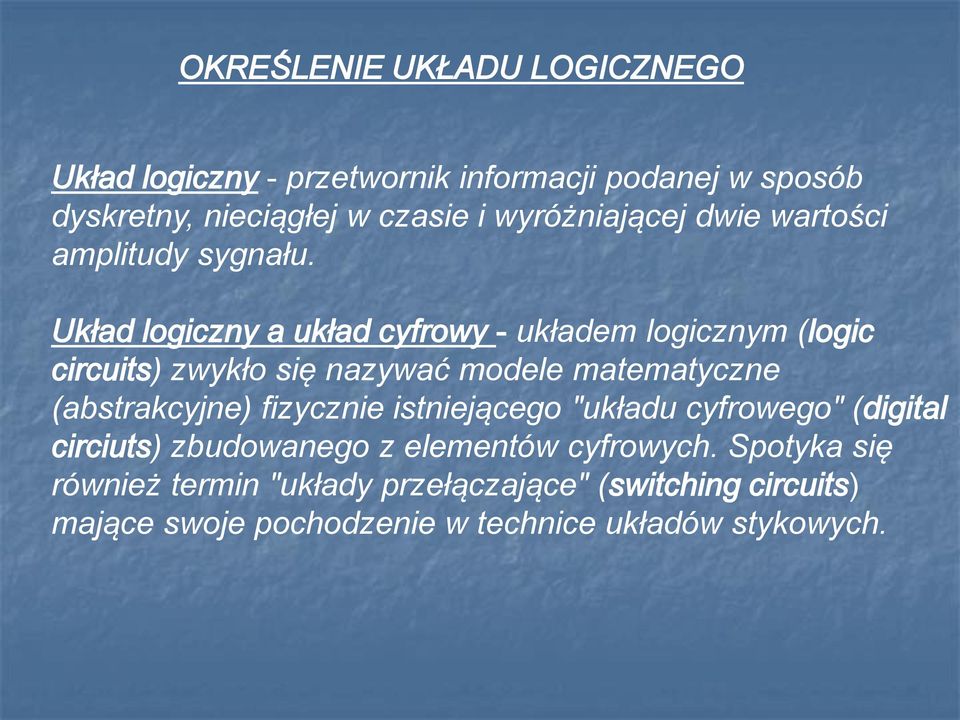 Układ logiczny a układ cyfrowy - układem logicznym (logic circuits) zwykło się nazywać modele matematyczne (abstrakcyjne)