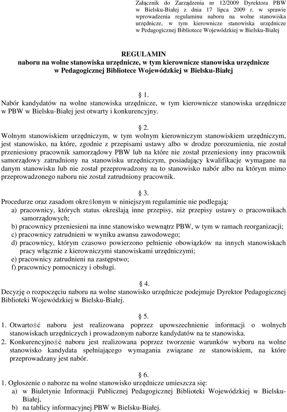 urzędnicze 1. Nabór kandydatów na wolne stanowiska urzędnicze, w tym kierownicze stanowiska urzędnicze w PBW w Bielsku-Białej jest otwarty i konkurencyjny. 2.