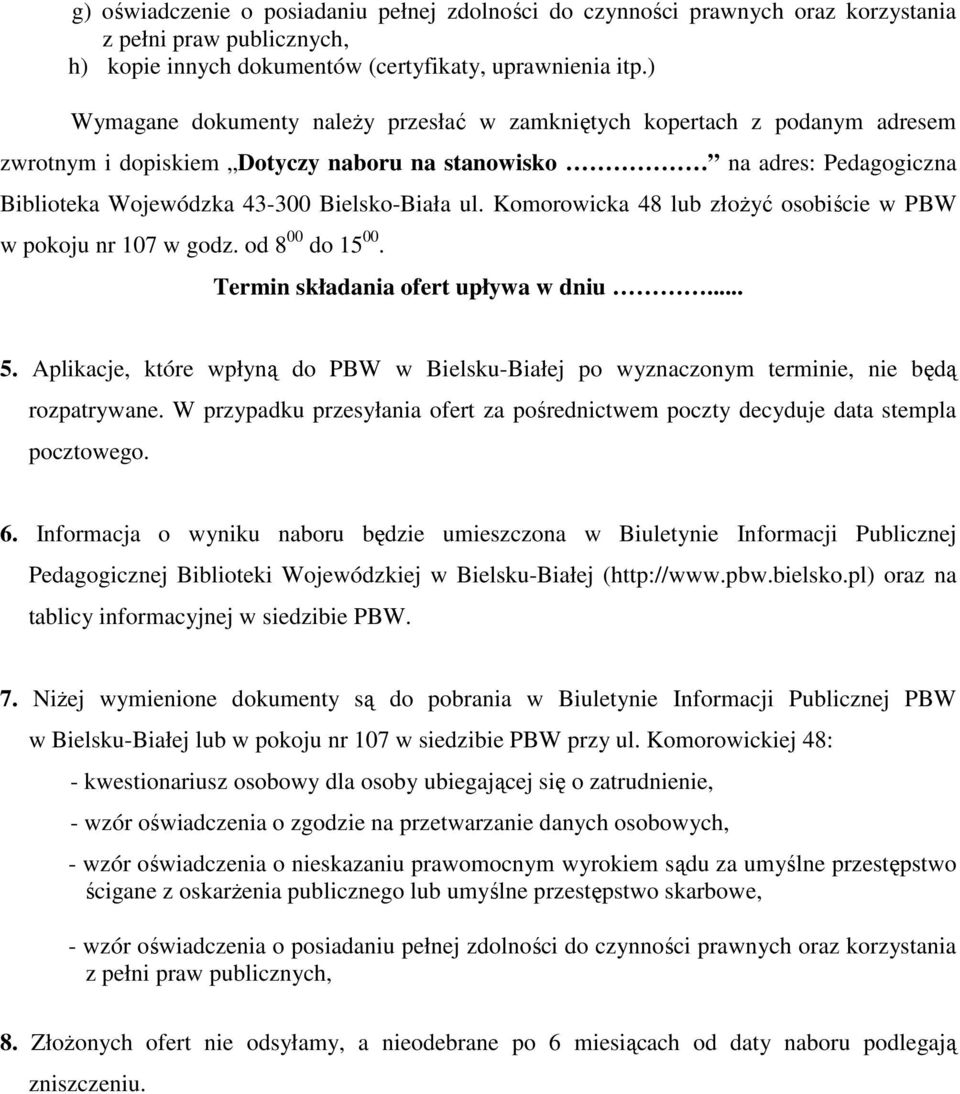 Komorowicka 48 lub złoŝyć osobiście w PBW w pokoju nr 107 w godz. od 8 00 do 15 00. Termin składania ofert upływa w dniu... 5.