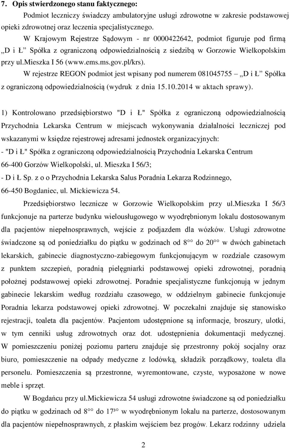 W rejestrze REGON podmiot jest wpisany pod numerem 081045755 D i Ł Spółka z ograniczoną odpowiedzialnością (wydruk z dnia 15.10.2014 w aktach sprawy).