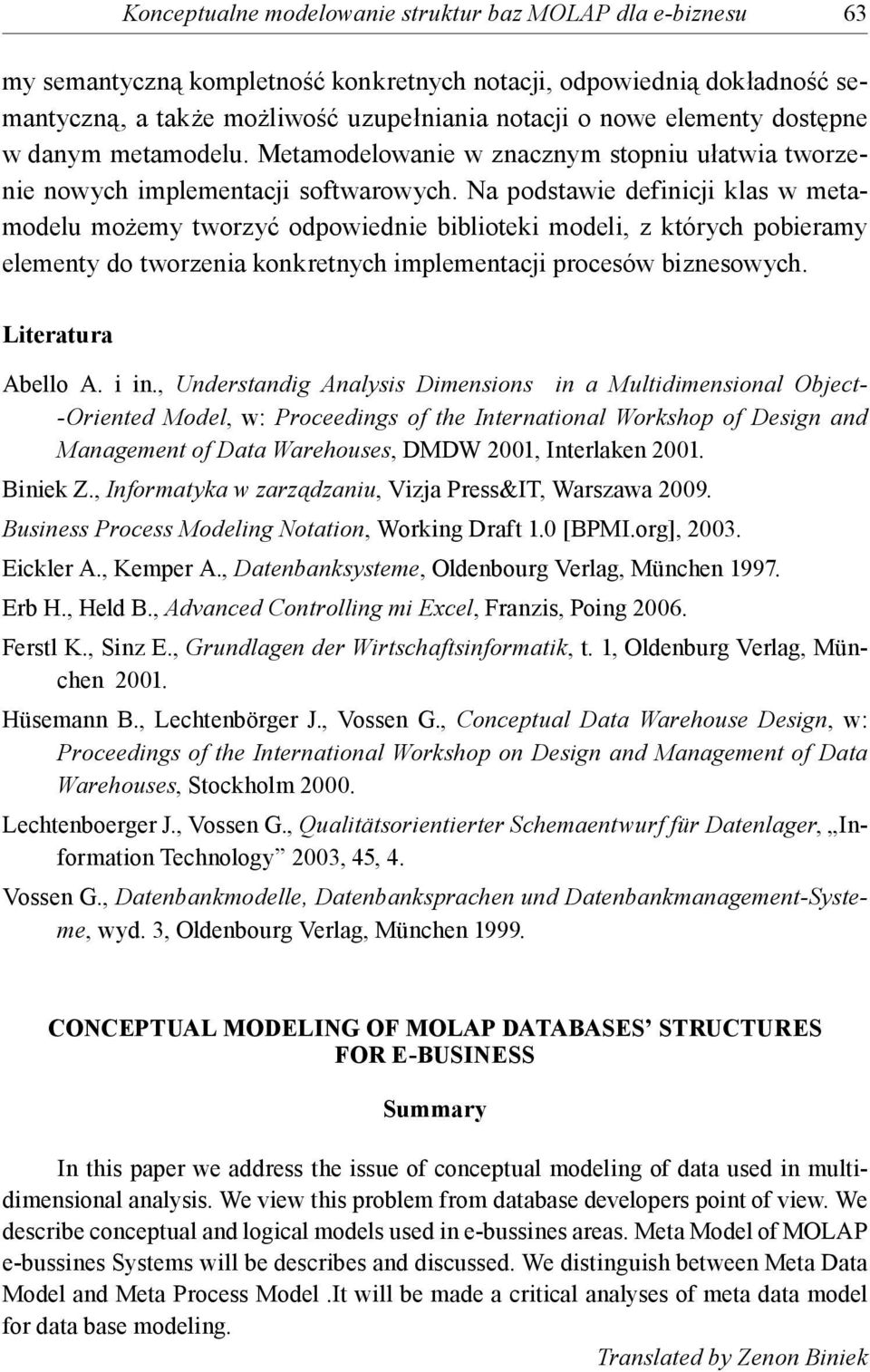 Na podstawie definicji klas w metamodelu możemy tworzyć odpowiednie biblioteki modeli, z których pobieramy elementy do tworzenia konkretnych implementacji procesów biznesowych. Literatura Abello A.