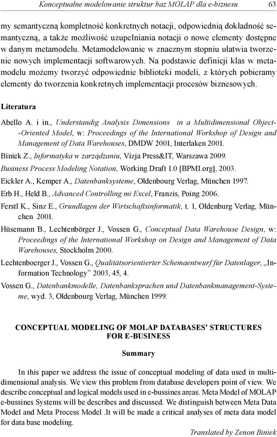 Na podstawie definicji klas w metamodelu możemy tworzyć odpowiednie biblioteki modeli, z których pobieramy elementy do tworzenia konkretnych implementacji procesów biznesowych. Literatura Abello A.