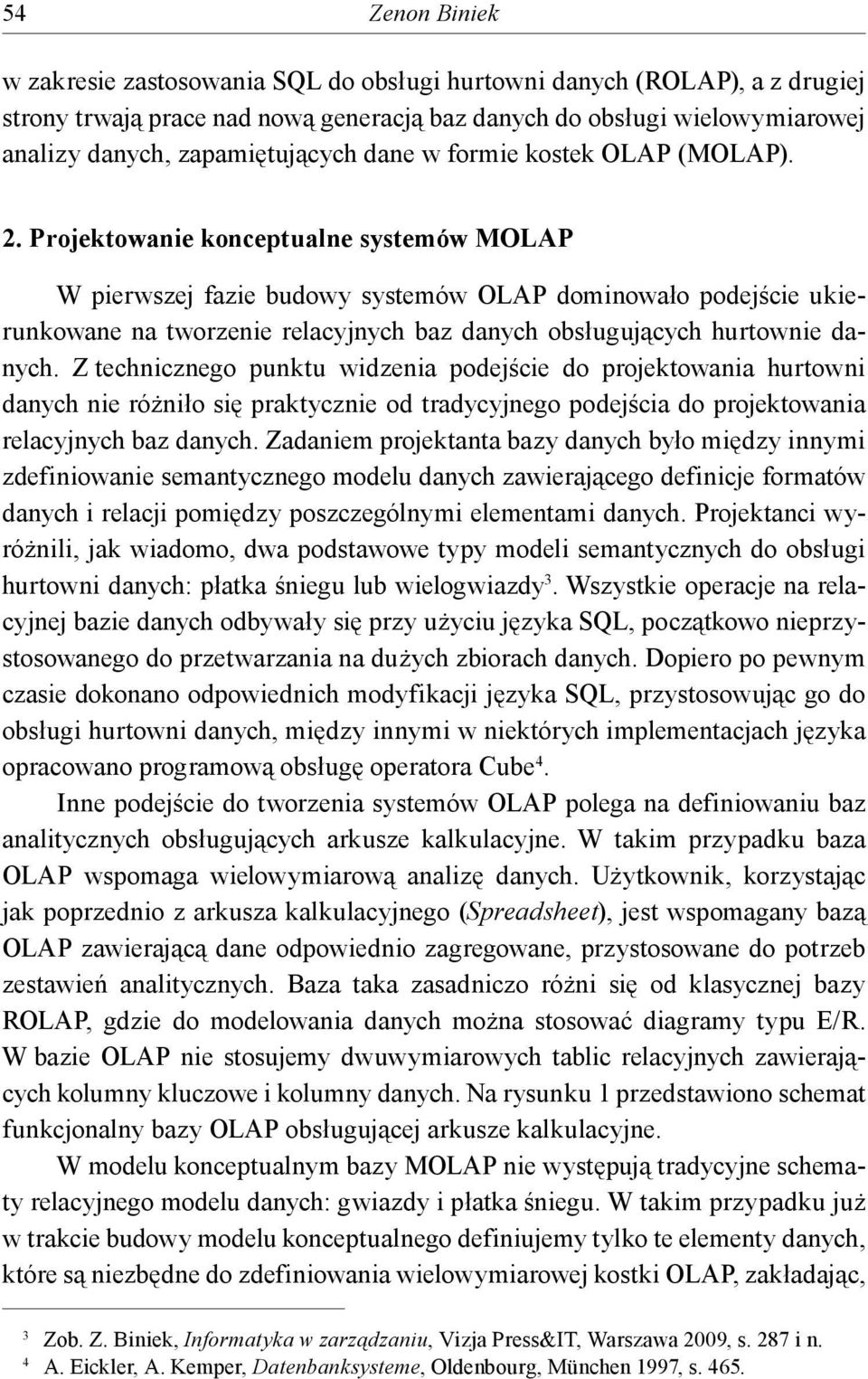 Projektowanie konceptualne systemów MOLAP W pierwszej fazie budowy systemów OLAP dominowało podejście ukierunkowane na tworzenie relacyjnych baz danych obsługujących hurtownie danych.