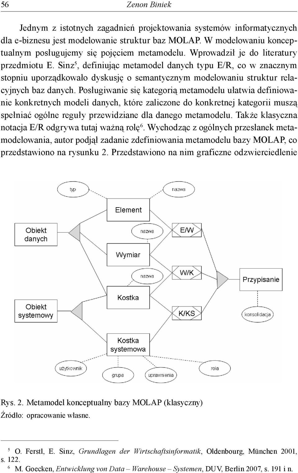 Posługiwanie się kategorią metamodelu ułatwia definiowanie konkretnych modeli danych, które zaliczone do konkretnej kategorii muszą spełniać ogólne reguły przewidziane dla danego metamodelu.