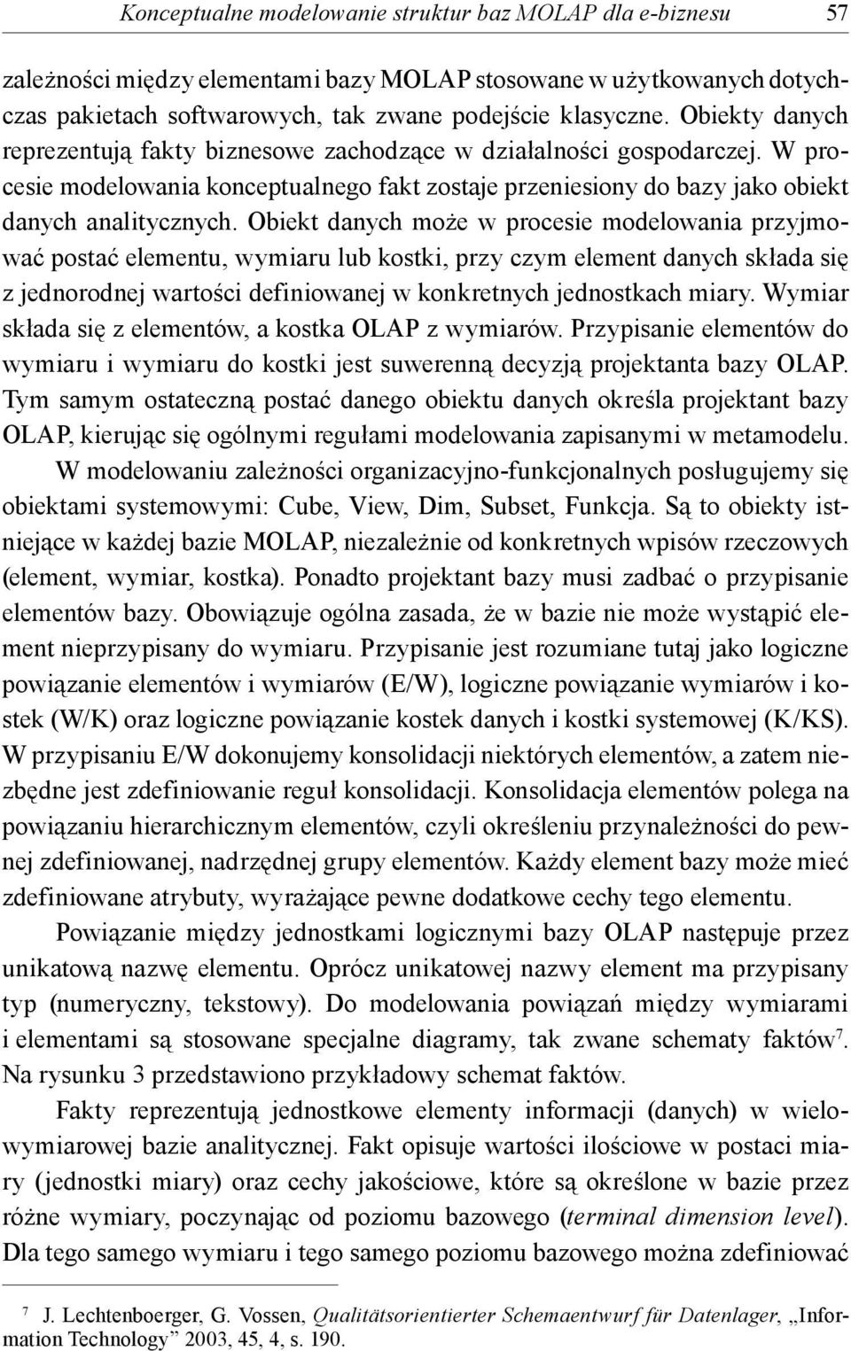 Obiekt danych może w procesie modelowania przyjmować postać elementu, wymiaru lub kostki, przy czym element danych składa się z jednorodnej wartości definiowanej w konkretnych jednostkach miary.