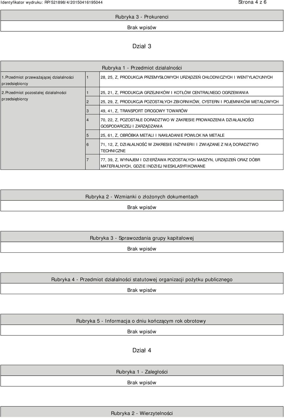 29, Z, PRODUKCJA POZOSTAŁYCH ZBIORNIKÓW, CYSTERN I POJEMNIKÓW METALOWYCH 3 49, 41, Z, TRANSPORT DROGOWY TOWARÓW 4 70, 22, Z, POZOSTAŁE DORADZTWO W ZAKRESIE PROWADZENIA DZIAŁALNOŚCI GOSPODARCZEJ I