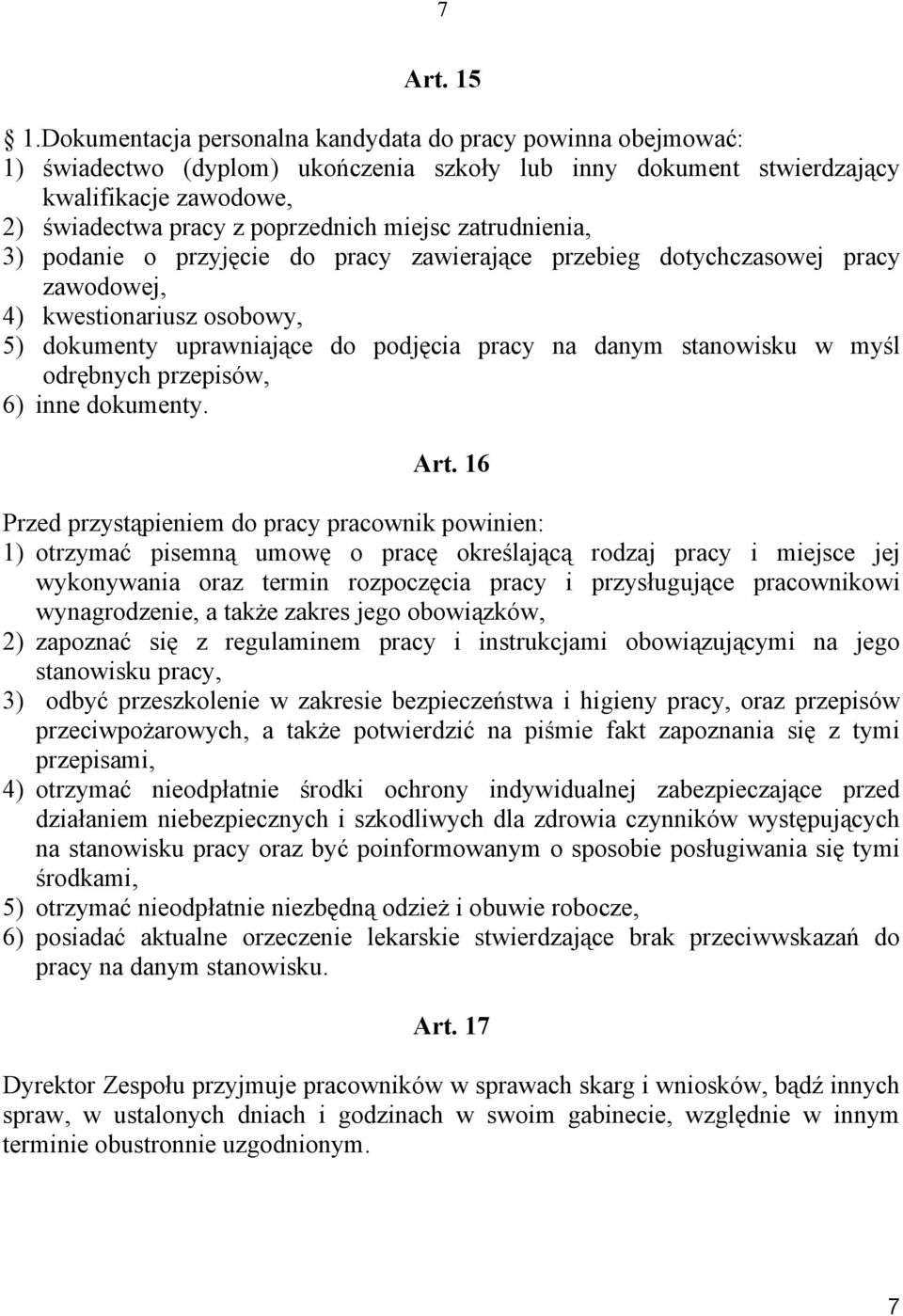 zatrudnienia, 3) podanie o przyjęcie do pracy zawierające przebieg dotychczasowej pracy zawodowej, 4) kwestionariusz osobowy, 5) dokumenty uprawniające do podjęcia pracy na danym stanowisku w myśl