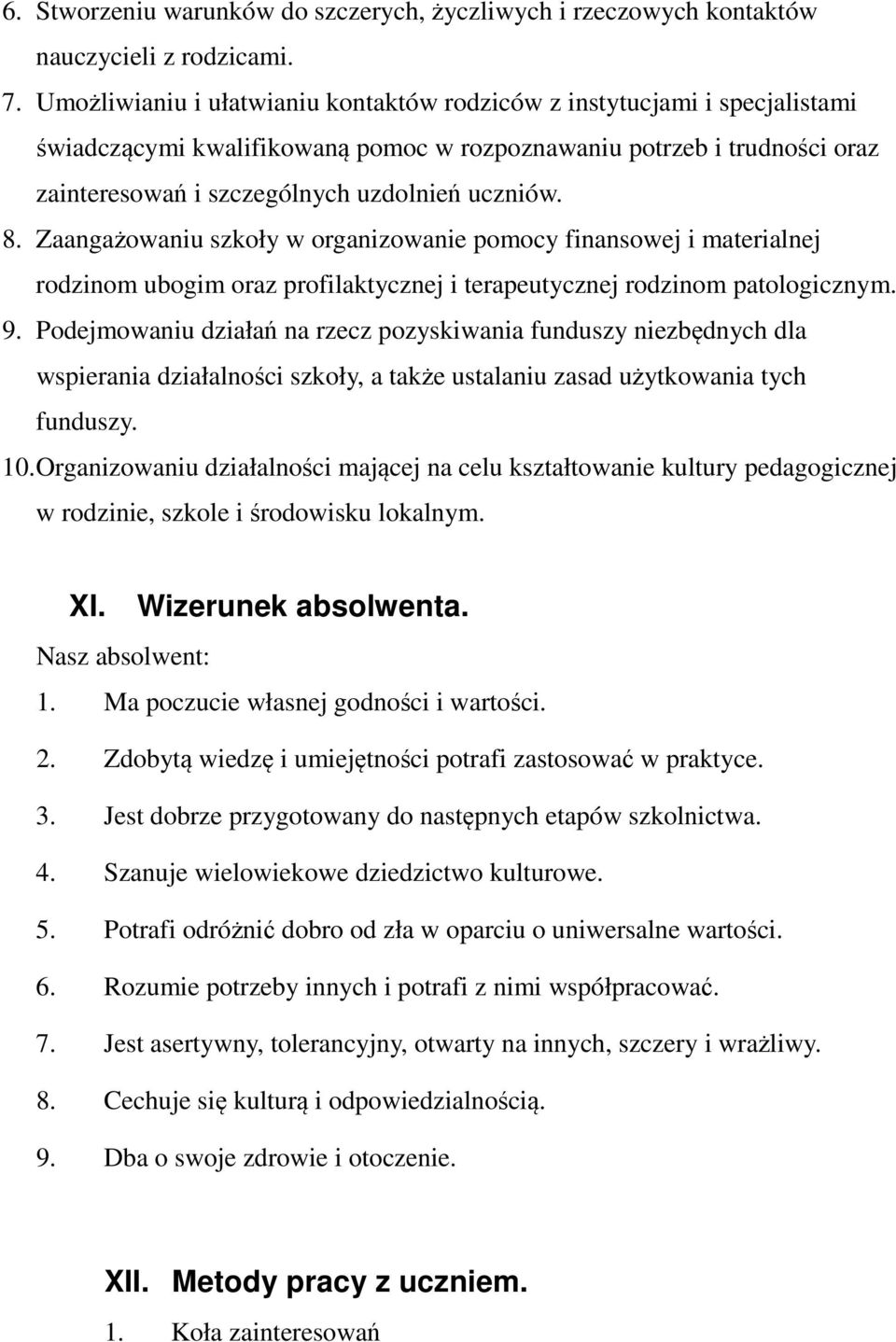 Zaangażowaniu szkoły w organizowanie pomocy finansowej i materialnej rodzinom ubogim oraz profilaktycznej i terapeutycznej rodzinom patologicznym. 9.