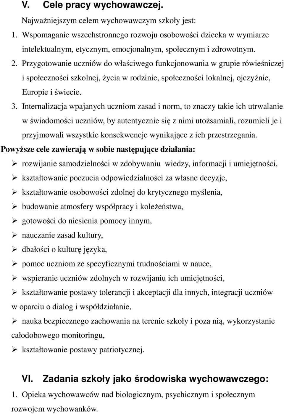 Przygotowanie uczniów do właściwego funkcjonowania w grupie rówieśniczej i społeczności szkolnej, życia w rodzinie, społeczności lokalnej, ojczyźnie, Europie i świecie. 3.