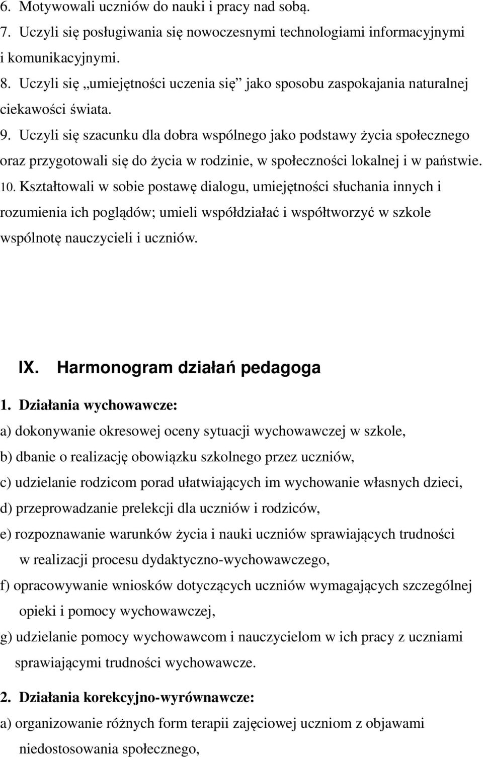 Uczyli się szacunku dla dobra wspólnego jako podstawy życia społecznego oraz przygotowali się do życia w rodzinie, w społeczności lokalnej i w państwie. 10.