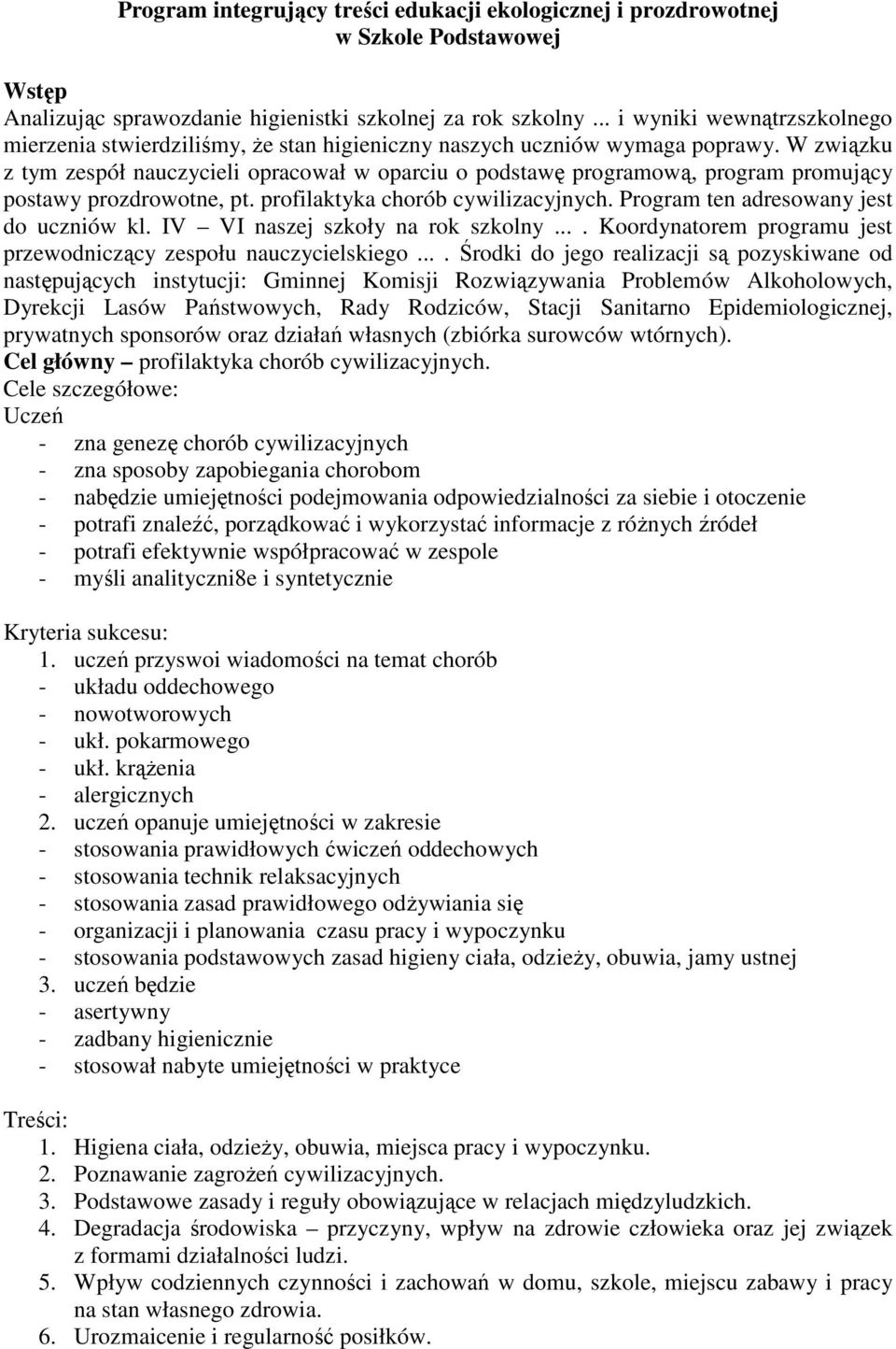 W związku z tym zespół nauczycieli opracował w oparciu o podstawę programową, program promujący postawy prozdrowotne, pt. profilaktyka chorób cywilizacyjnych.