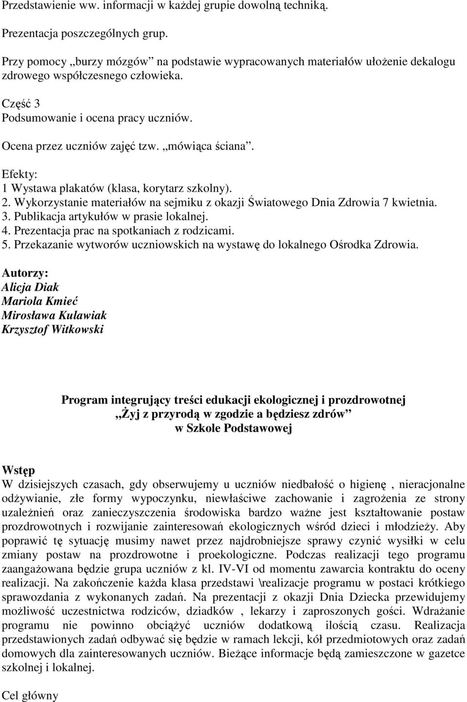 mówiąca ściana. Efekty: 1 Wystawa plakatów (klasa, korytarz szkolny). 2. Wykorzystanie materiałów na sejmiku z okazji Światowego Dnia Zdrowia 7 kwietnia. 3. Publikacja artykułów w prasie lokalnej. 4.